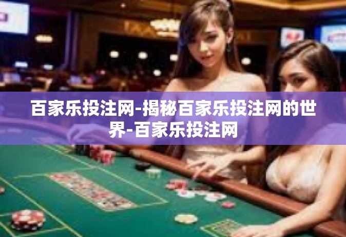 百家乐投注网-揭秘百家乐投注网的世界-百家乐投注网