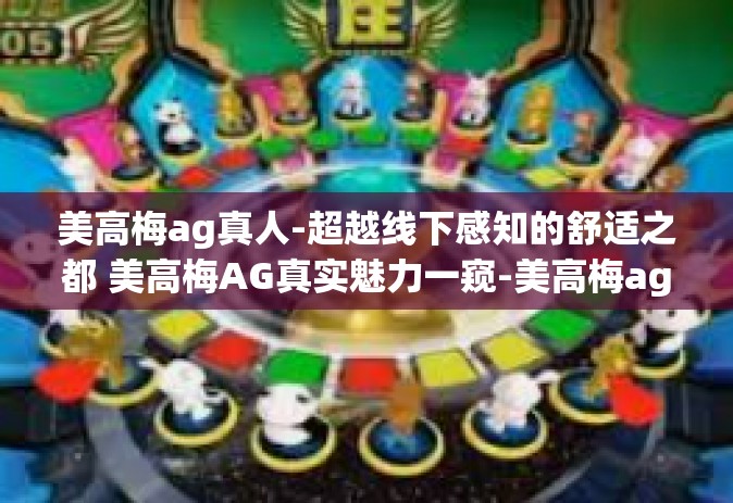 美高梅ag真人-超越线下感知的舒适之都 美高梅AG真实魅力一窥-美高梅ag真人