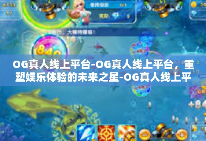 OG真人线上平台-OG真人线上平台，重塑娱乐体验的未来之星-OG真人线上平台