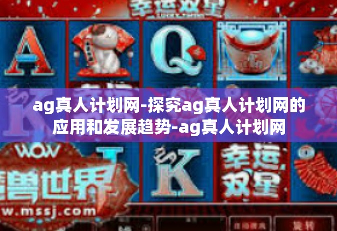 ag真人计划网-探究ag真人计划网的应用和发展趋势-ag真人计划网