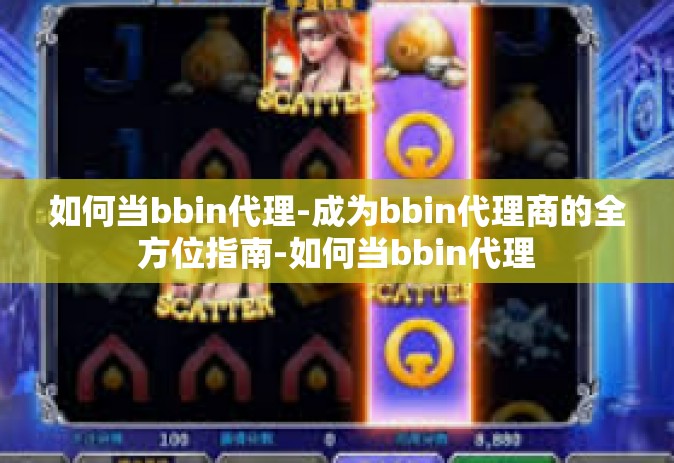 如何当bbin代理-成为bbin代理商的全方位指南-如何当bbin代理