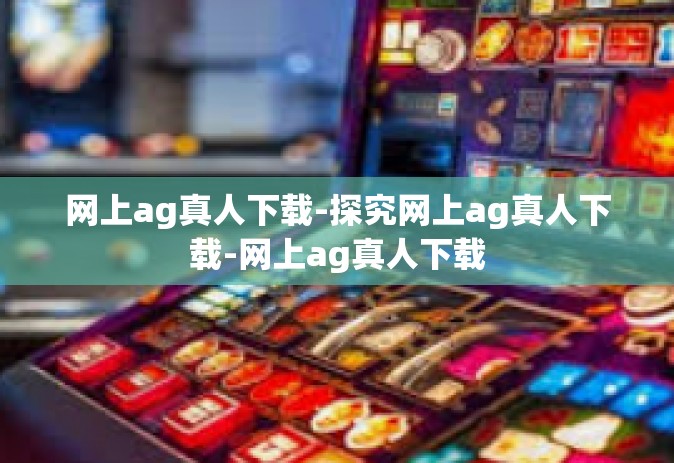 网上ag真人下载-探究网上ag真人下载-网上ag真人下载