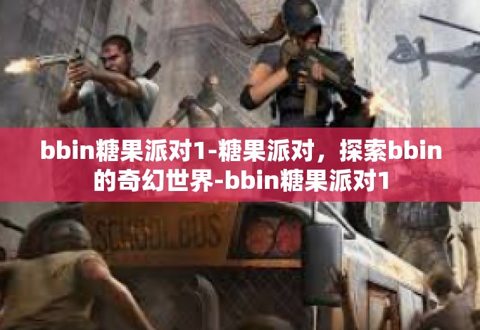 bbin糖果派对1-糖果派对，探索bbin的奇幻世界-bbin糖果派对1
