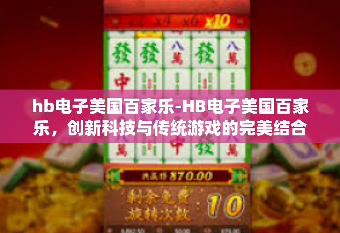 hb电子美国百家乐-HB电子美国百家乐，创新科技与传统游戏的完美结合-hb电子美国百家乐