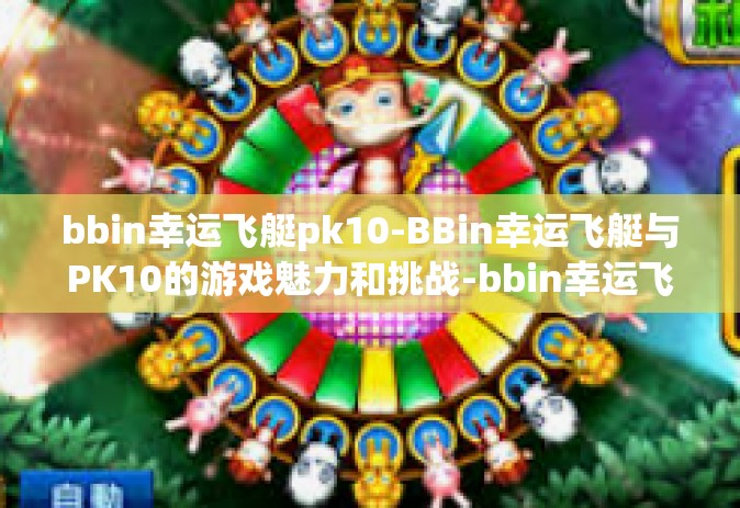 bbin幸运飞艇pk10-BBin幸运飞艇与PK10的游戏魅力和挑战-bbin幸运飞艇pk10