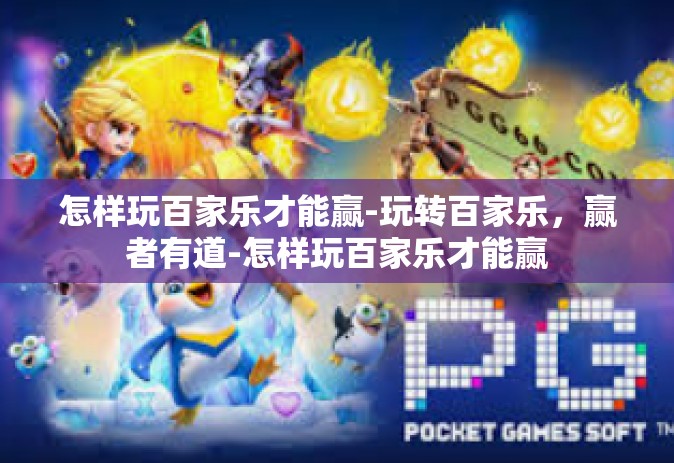 怎样玩百家乐才能赢-玩转百家乐，赢者有道-怎样玩百家乐才能赢