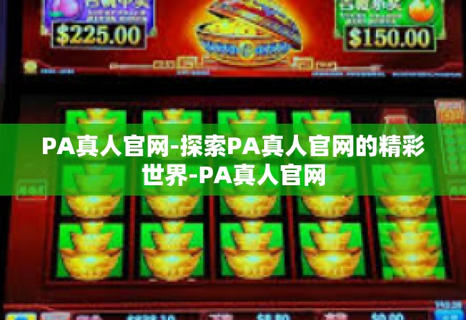 PA真人官网-探索PA真人官网的精彩世界-PA真人官网