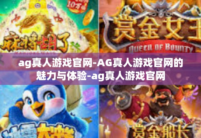 ag真人游戏官网-AG真人游戏官网的魅力与体验-ag真人游戏官网