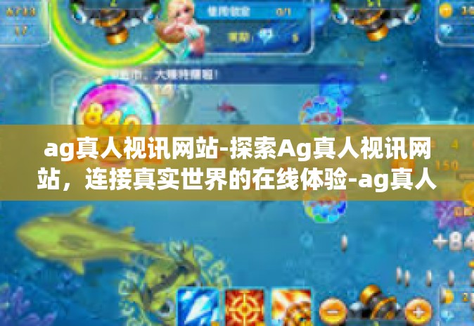 ag真人视讯网站-探索Ag真人视讯网站，连接真实世界的在线体验-ag真人视讯网站