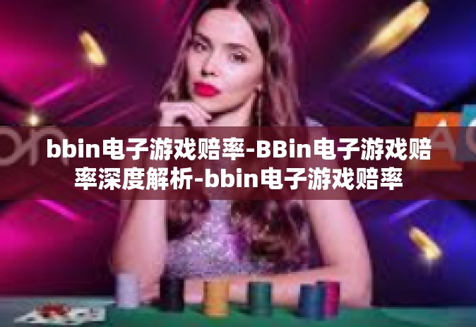 bbin电子游戏赔率-BBin电子游戏赔率深度解析-bbin电子游戏赔率