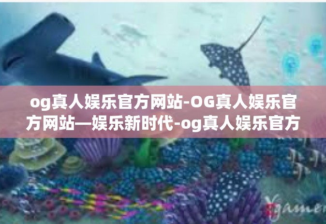 og真人娱乐官方网站-OG真人娱乐官方网站—娱乐新时代-og真人娱乐官方网站
