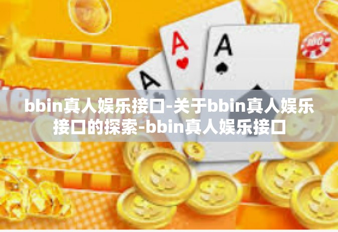 bbin真人娱乐接口-关于bbin真人娱乐接口的探索-bbin真人娱乐接口
