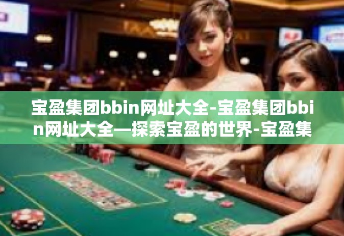 宝盈集团bbin网址大全-宝盈集团bbin网址大全—探索宝盈的世界-宝盈集团bbin网址大全