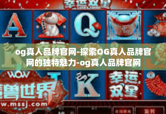 og真人品牌官网-探索OG真人品牌官网的独特魅力-og真人品牌官网
