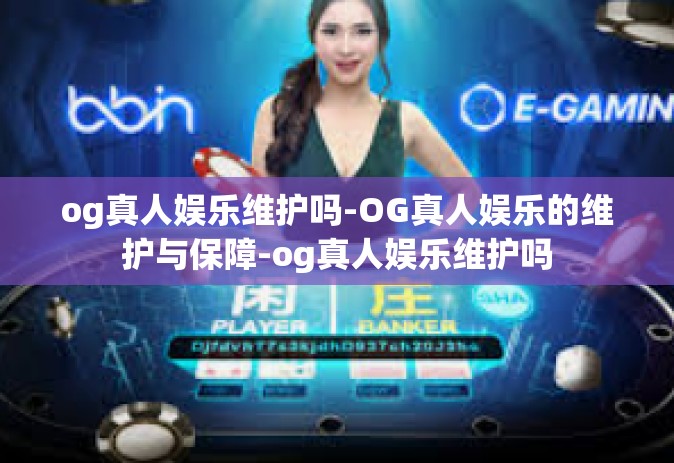 og真人娱乐维护吗-OG真人娱乐的维护与保障-og真人娱乐维护吗