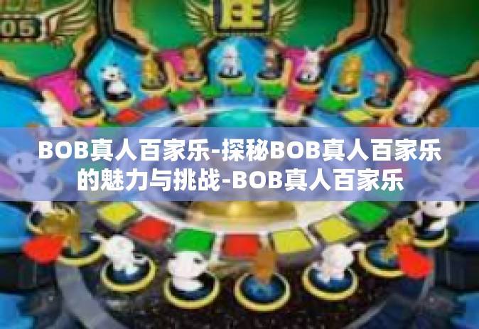 BOB真人百家乐-探秘BOB真人百家乐的魅力与挑战-BOB真人百家乐