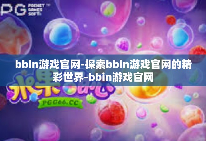bbin游戏官网-探索bbin游戏官网的精彩世界-bbin游戏官网 bbin游戏官网-探索bbin游戏官网的精彩世界-bbin游戏官网