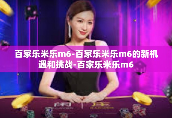 百家乐米乐m6-百家乐米乐m6的新机遇和挑战-百家乐米乐m6 百家乐米乐m6-百家乐米乐m6的新机遇和挑战-百家乐米乐m6