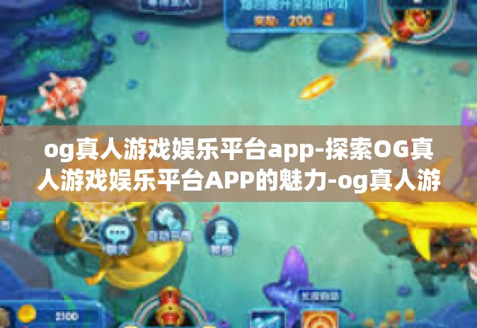 og真人游戏娱乐平台app-探索OG真人游戏娱乐平台APP的魅力-og真人游戏娱乐平台app og真人游戏娱乐平台app-探索OG真人游戏娱乐平台APP的魅力-og真人游戏娱乐平台app