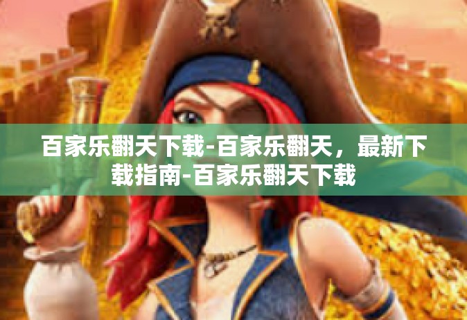 百家乐翻天下载-百家乐翻天，最新下载指南-百家乐翻天下载
