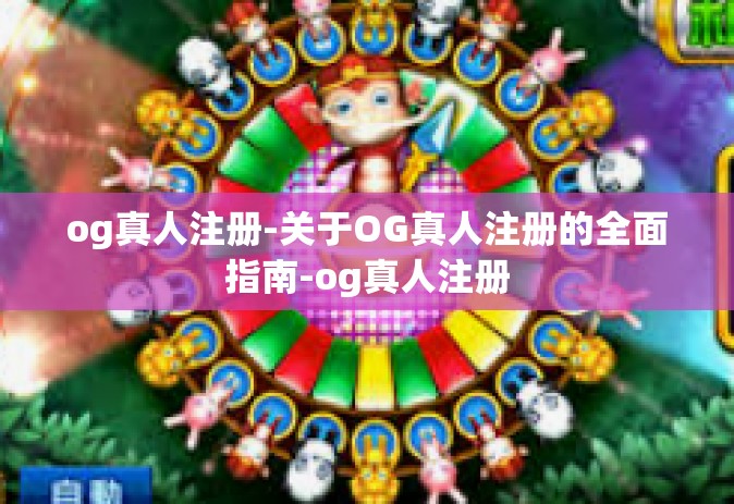og真人注册-关于OG真人注册的全面指南-og真人注册 og真人注册-关于OG真人注册的全面指南-og真人注册