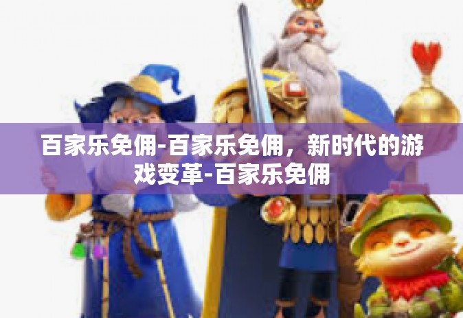 百家乐免佣-百家乐免佣,新时代的游戏变革-百家乐免佣 百家乐免佣-百家乐免佣,新时代的游戏变革-百家乐免佣